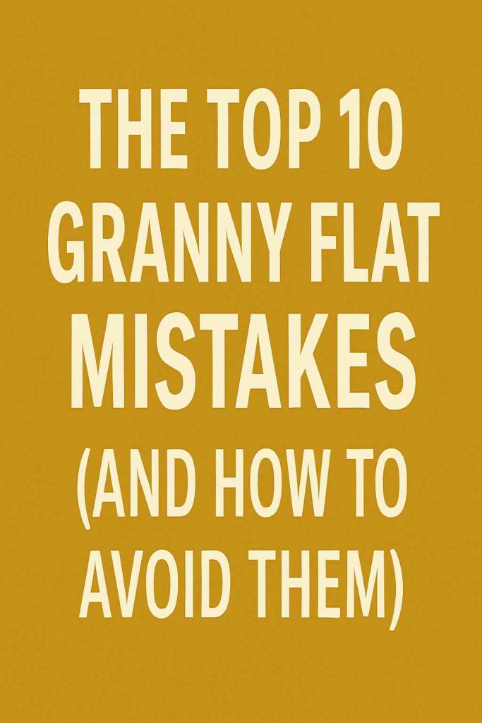 The top 10 granny flat mistakes (and how to avoid them)